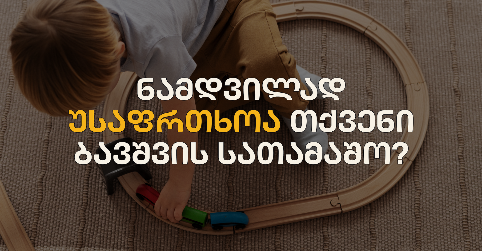 ნამდვილად უსაფრთხოა თქვენი ბავშვის სათამაშო? 4 რამ რაც შეძენამდე აუცილებლად უნდა გადაამოწმოთ