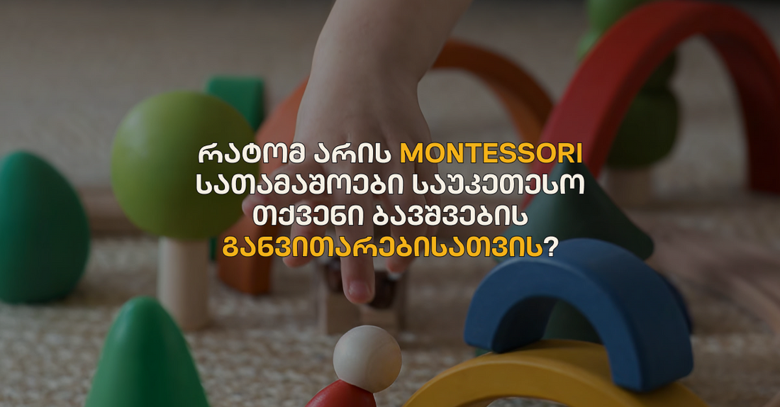 რატომ არის Montessori სათამაშოები საუკეთესო თქვენი ბავშვების განვითარებისათვის?